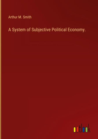A System of Subjective Political Economy.
