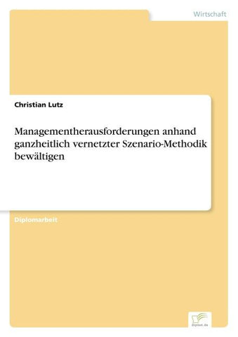 Managementherausforderungen anhand ganzheitlich vernetzter Szenario-Methodik bewältigen