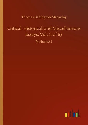 Critical, Historical, and Miscellaneous Essays; Vol. (1 of 6)