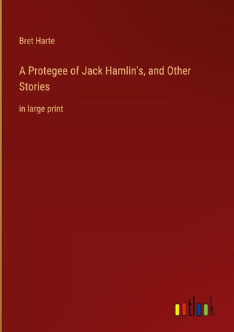 A Protegee of Jack Hamlin's, and Other Stories