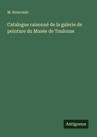 Catalogue raisonné de la galerie de peinture du Musée de Toulouse