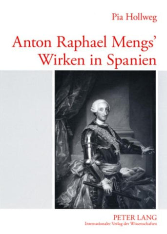 Anton Raphael Mengs’ Wirken in Spanien