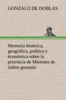 Memoria histórica, geográfica, política y éconómica sobre la provincia de Misiones de indios guaranís
