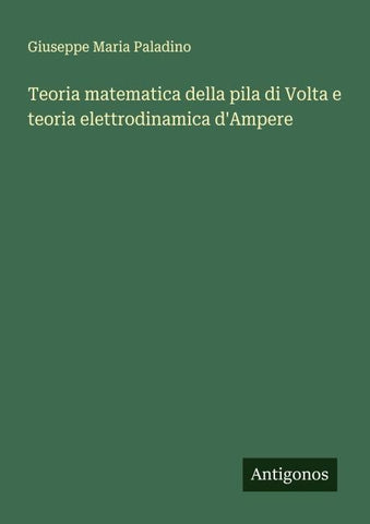 Teoria matematica della pila di Volta e teoria elettrodinamica d'Ampere