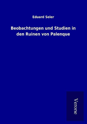 Beobachtungen und Studien in den Ruinen von Palenque