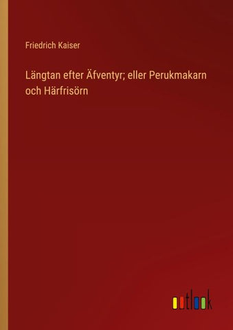 Längtan efter Äfventyr; eller Perukmakarn och Härfrisörn