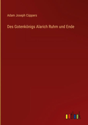 Des Gotenkönigs Alarich Ruhm und Ende