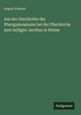 Aus der Geschichte des Pfarrgymnasiums bei der Pfarrkirche zum heiligen Jacobus in Neisse