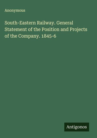 South-Eastern Railway. General Statement of the Position and Projects of the Company. 1845-6