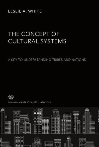 The Concept of Cultural Systems. a Key to Understanding Tribes and Nations