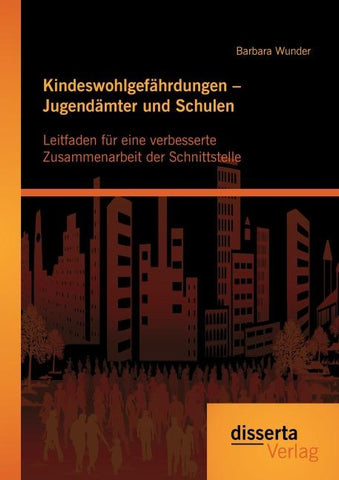Kindeswohlgefährdungen - Jugendämter und Schulen: Leitfaden für eine verbesserte Zusammenarbeit der Schnittstelle