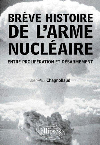 Brève histoire de l'arme nucléaire. Entre prolifération et désarmement