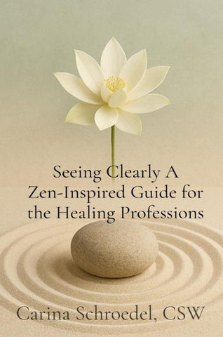 Seeing Clearly A Zen-Inspired Guide for the Healing Professions