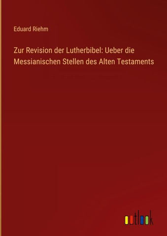 Zur Revision der Lutherbibel: Ueber die Messianischen Stellen des Alten Testaments