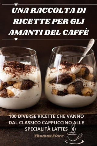 UNA RACCOLTA DI RICETTE PER GLI AMANTI DEL CAFFÈ
