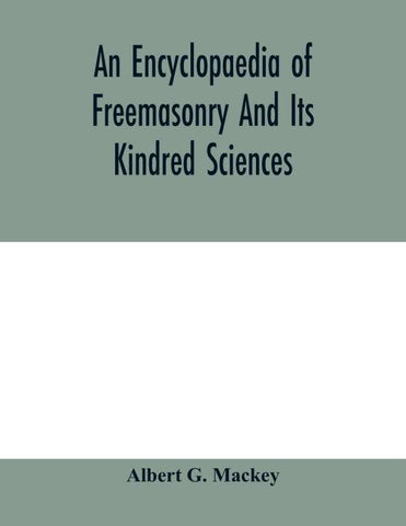 An encyclopaedia of freemasonry and its kindred sciences