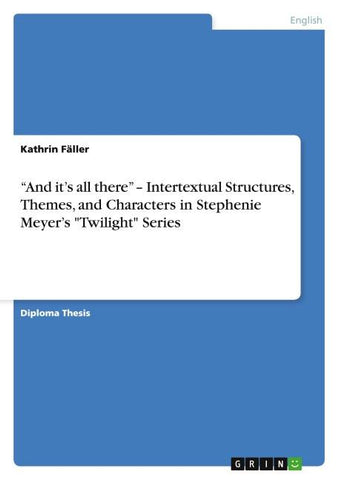 "And it's all there" - Intertextual Structures, Themes, and Characters in Stephenie Meyer's "Twilight" Series