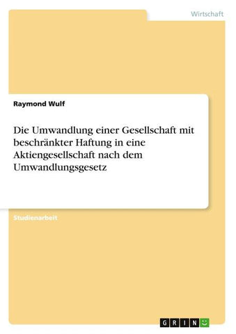 Die Umwandlung einer Gesellschaft mit beschränkter Haftung in eine Aktiengesellschaft nach dem Umwandlungsgesetz