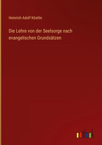 Die Lehre von der Seelsorge nach evangelischen Grundsätzen