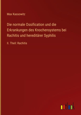 Die normale Ossification und die Erkrankungen des Knochensystems bei Rachitis und hereditärer Syphilis