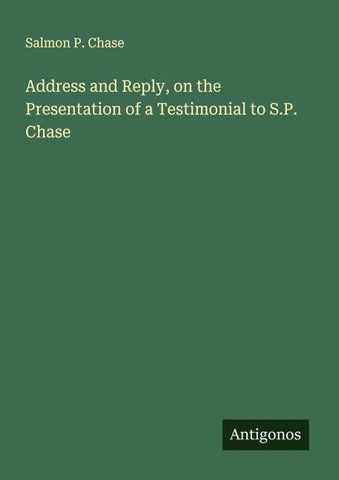 Address and Reply, on the Presentation of a Testimonial to S.P. Chase