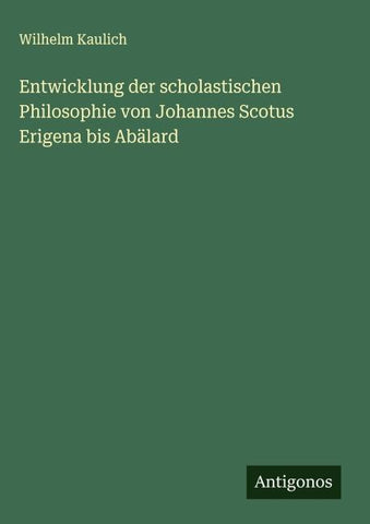 Entwicklung der scholastischen Philosophie von Johannes Scotus Erigena bis Abälard