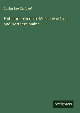 Hubbard's Guide to Moosehead Lake and Northern Maine