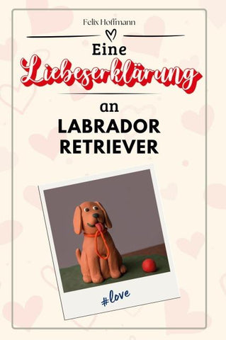 Eine Liebeserklärung an Labrador Retriever