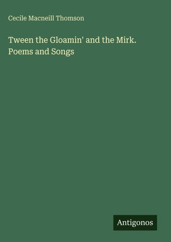 Tween the Gloamin' and the Mirk. Poems and Songs