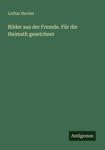 Bilder aus der Fremde. Für die Heimath gezeichnet