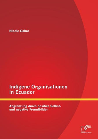 Indigene Organisationen in Ecuador: Abgrenzung durch positive Selbst- und negative Fremdbilder