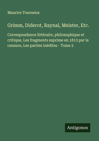 Grimm, Diderot, Raynal, Meister, Etc.