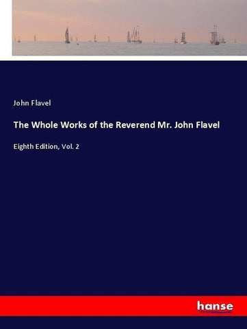 The Whole Works of the Reverend Mr. John Flavel