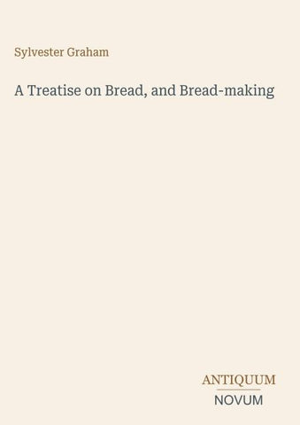 A Treatise on Bread, and Bread-making