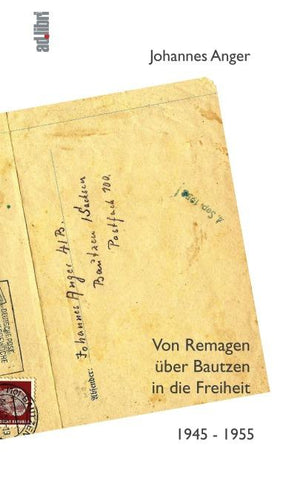 Von Remagen über Bautzen in die Freiheit. 1945 - 1955