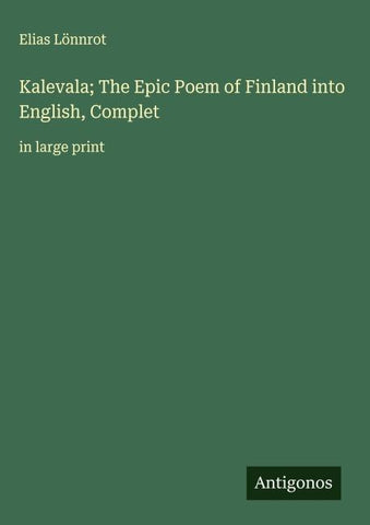 Kalevala; The Epic Poem of Finland into English, Complet