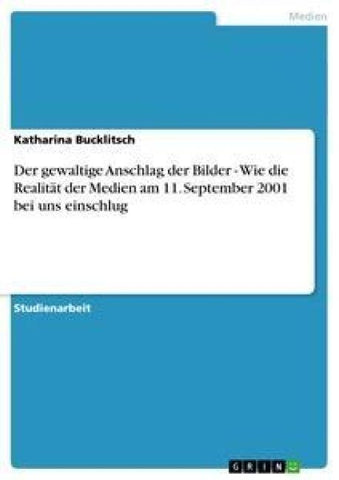 Der gewaltige Anschlag der Bilder - Wie die Realität der Medien am 11. September 2001 bei uns einschlug