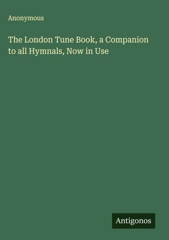The London Tune Book, a Companion to all Hymnals, Now in Use