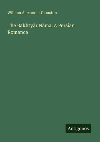 The Bakhty¿r N¿ma. A Persian Romance