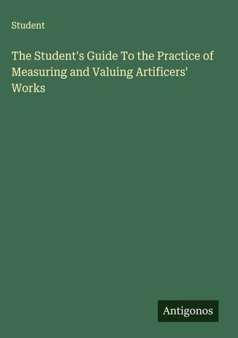 The Student's Guide To the Practice of Measuring and Valuing Artificers' Works
