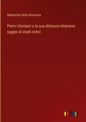 Pietro Giordani e la sua dittatura letteraria: saggio di studi critici