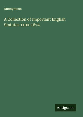A Collection of Important English Statutes 1100-1874