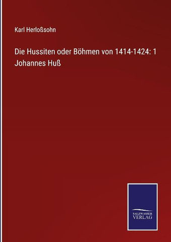 Die Hussiten oder Böhmen von 1414-1424: 1  Johannes Huß