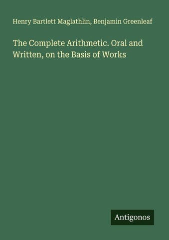 The Complete Arithmetic. Oral and Written, on the Basis of Works