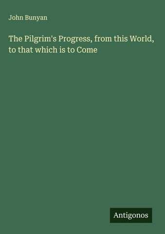 The Pilgrim's Progress, from this World, to that which is to Come