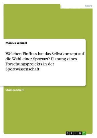 Welchen Einfluss hat das Selbstkonzept auf die Wahl einer Sportart? Planung eines Forschungsprojekts in der Sportwissenschaft