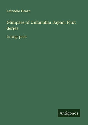 Glimpses of Unfamiliar Japan; First Series