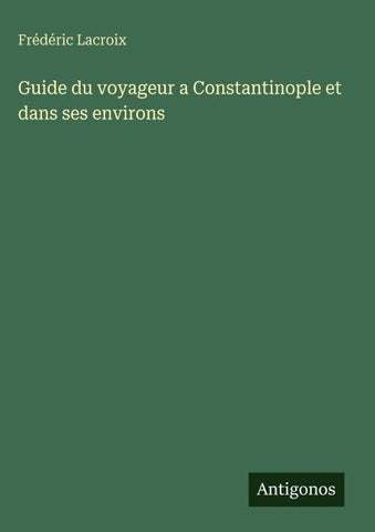Guide du voyageur a Constantinople et dans ses environs
