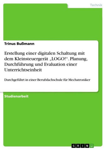 Erstellung einer digitalen Schaltung mit dem Kleinsteuergerät "LOGO!". Planung, Durchführung und Evaluation einer Unterrichtseinheit