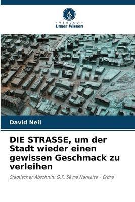 DIE STRASSE, um der Stadt wieder einen gewissen Geschmack zu verleihen